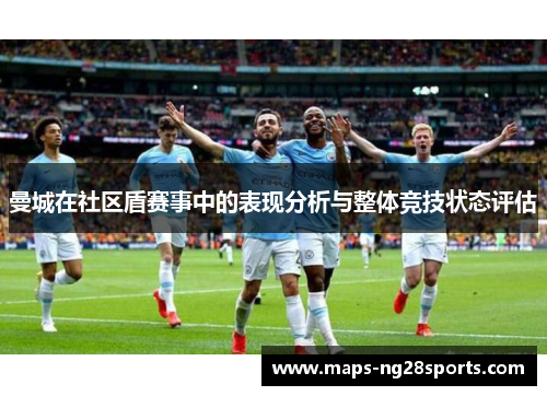 曼城在社区盾赛事中的表现分析与整体竞技状态评估