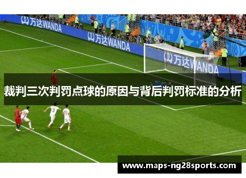 裁判三次判罚点球的原因与背后判罚标准的分析