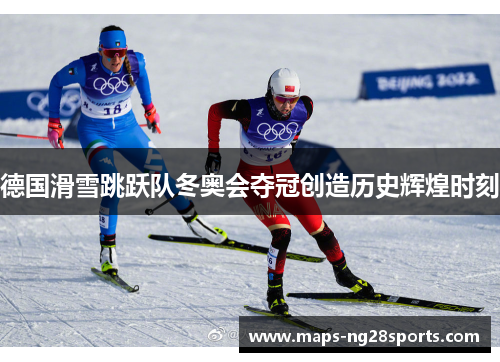 德国滑雪跳跃队冬奥会夺冠创造历史辉煌时刻